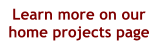 Learn more on our home projects page